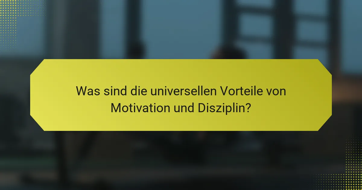 Was sind die universellen Vorteile von Motivation und Disziplin?