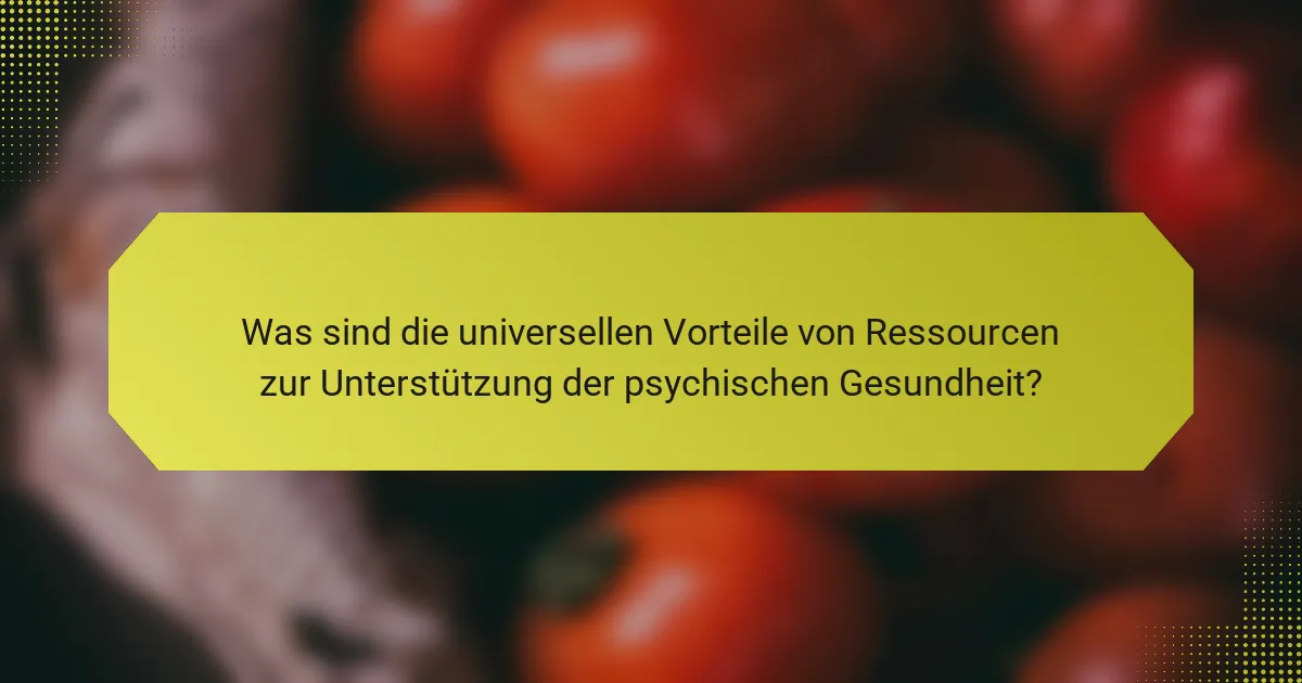 Was sind die universellen Vorteile von Ressourcen zur Unterstützung der psychischen Gesundheit?