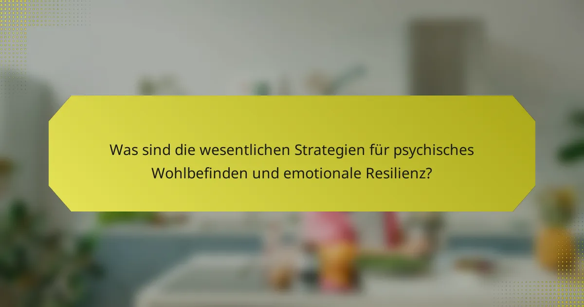 Was sind die wesentlichen Strategien für psychisches Wohlbefinden und emotionale Resilienz?