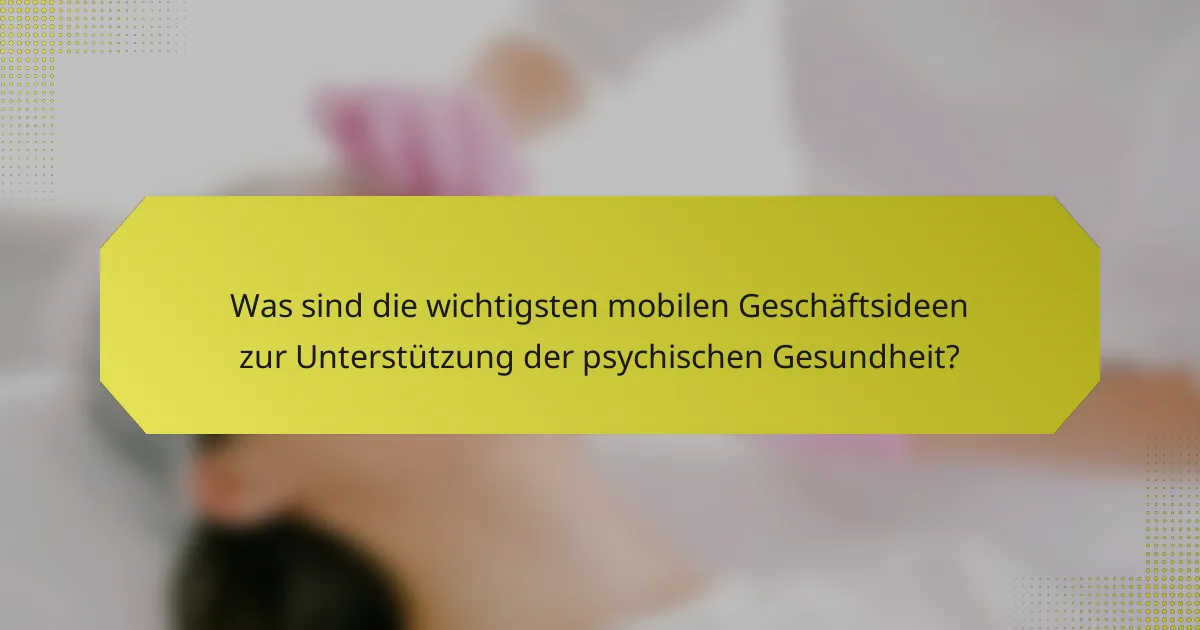 Was sind die wichtigsten mobilen Geschäftsideen zur Unterstützung der psychischen Gesundheit?