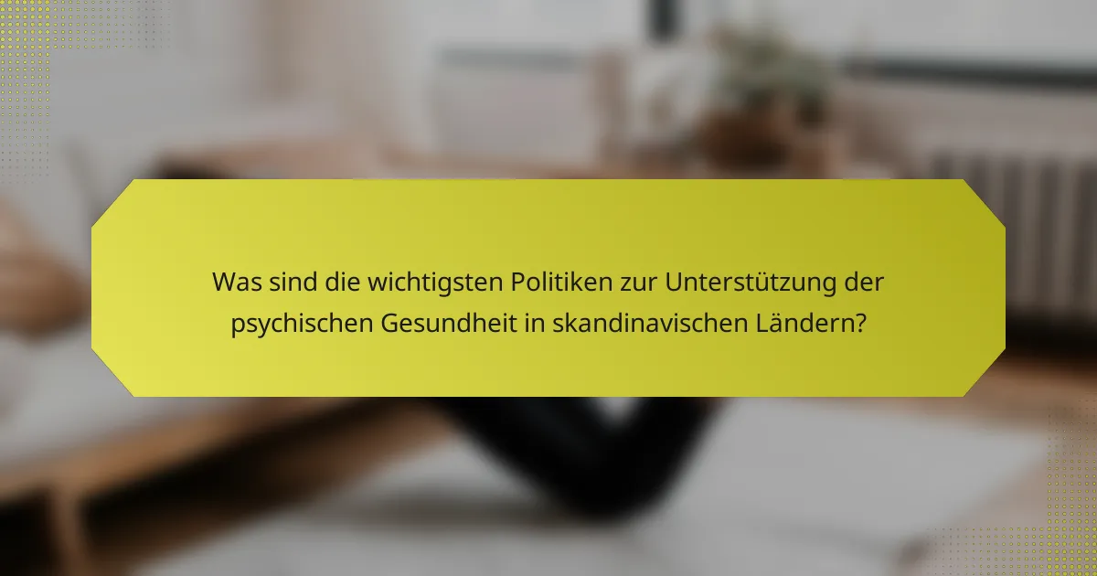 <h2>Psychische Gesundheitsunterstützung in skandinavischen Ländern: Politiken, Gemeinschaftsprogramme und Ergebnisse</h2>