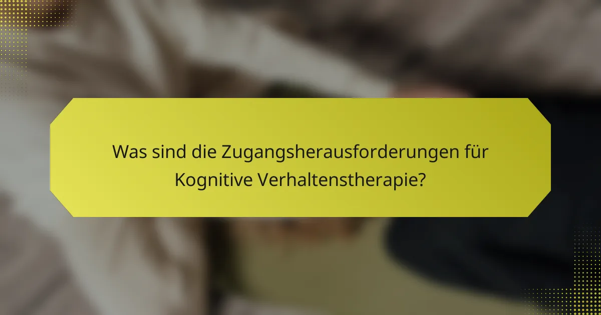 Was sind die Zugangsherausforderungen für Kognitive Verhaltenstherapie?