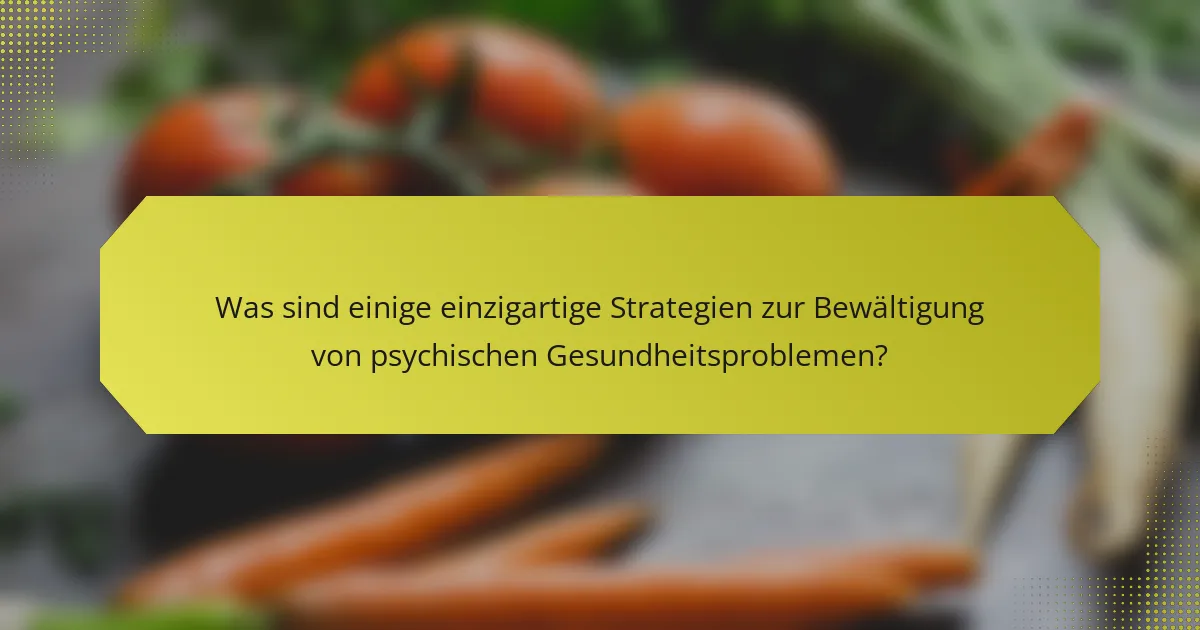 Was sind einige einzigartige Strategien zur Bewältigung von psychischen Gesundheitsproblemen?