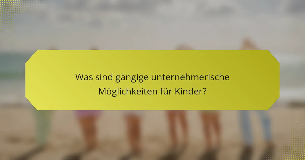 Was sind gängige unternehmerische Möglichkeiten für Kinder?
