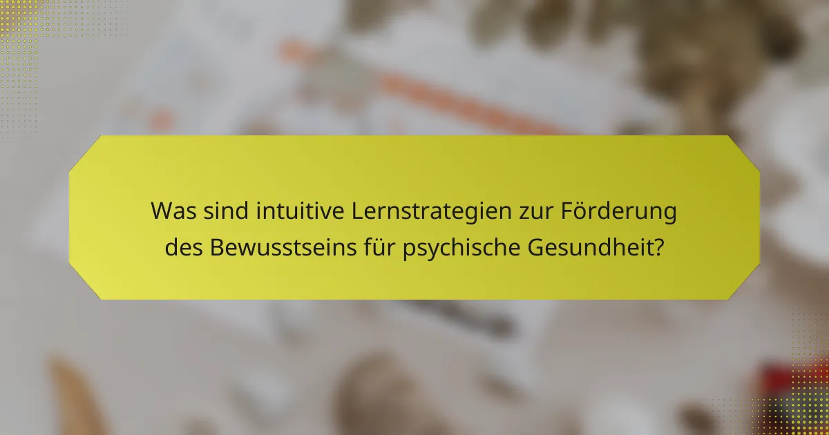 Was sind intuitive Lernstrategien zur Förderung des Bewusstseins für psychische Gesundheit?