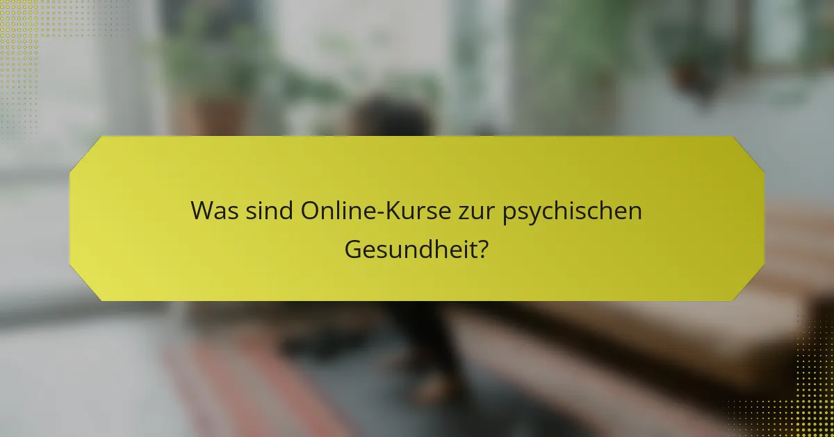 Was sind Online-Kurse zur psychischen Gesundheit?