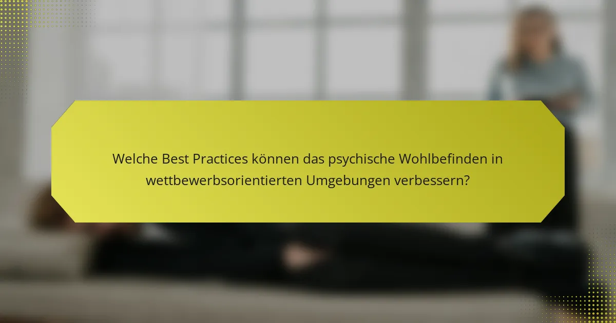 Welche Best Practices können das psychische Wohlbefinden in wettbewerbsorientierten Umgebungen verbessern?