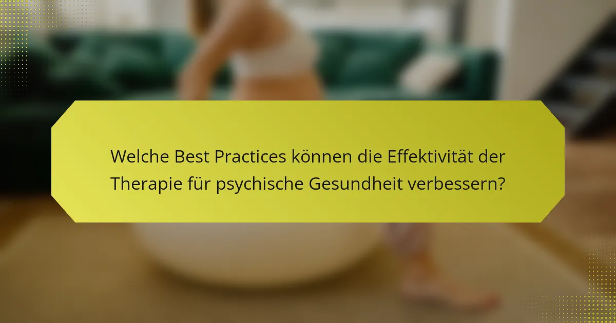 Welche Best Practices können die Effektivität der Therapie für psychische Gesundheit verbessern?
