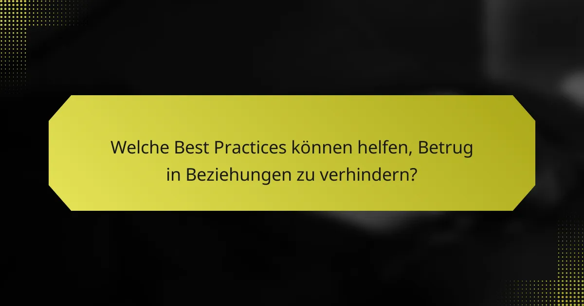 Welche Best Practices können helfen, Betrug in Beziehungen zu verhindern?