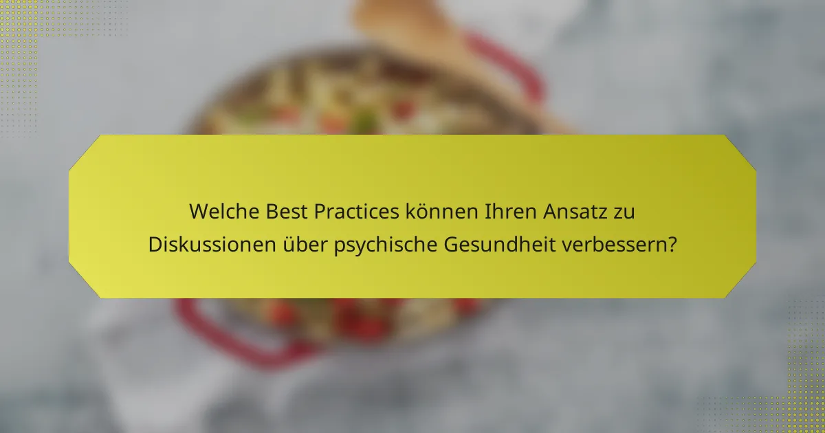 Welche Best Practices können Ihren Ansatz zu Diskussionen über psychische Gesundheit verbessern?