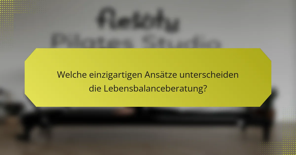 Welche einzigartigen Ansätze unterscheiden die Lebensbalanceberatung?
