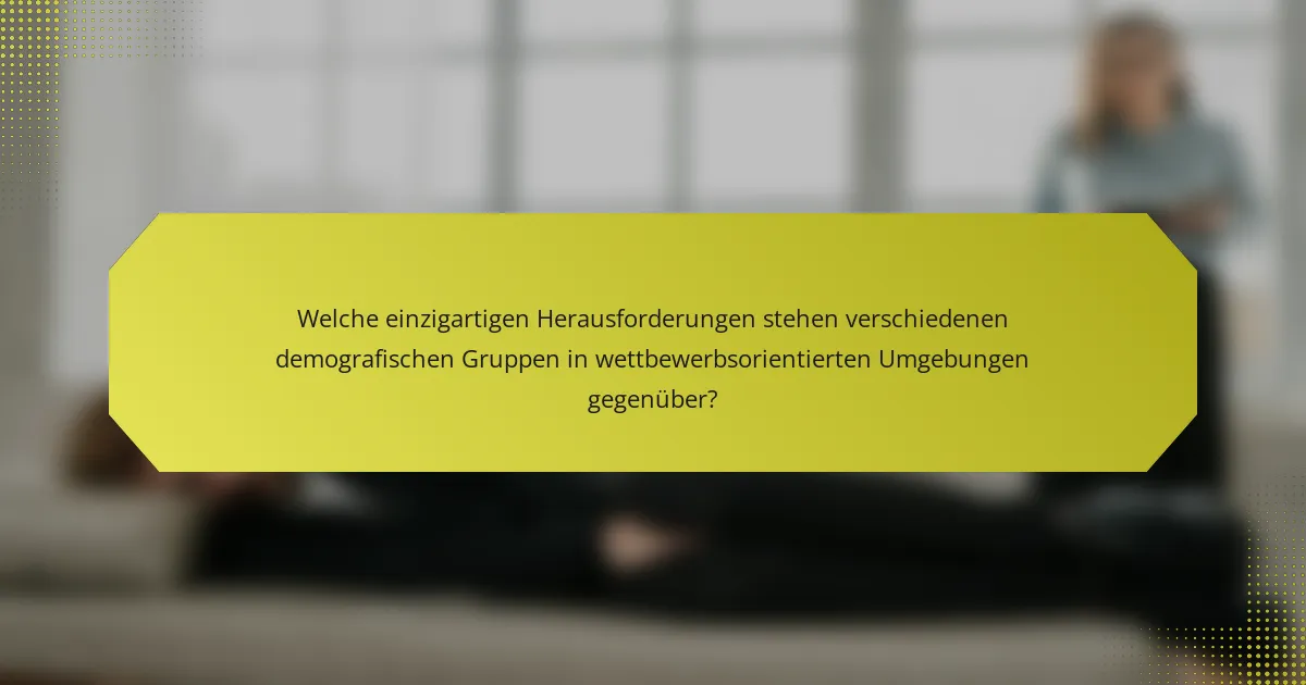 Welche einzigartigen Herausforderungen stehen verschiedenen demografischen Gruppen in wettbewerbsorientierten Umgebungen gegenüber?