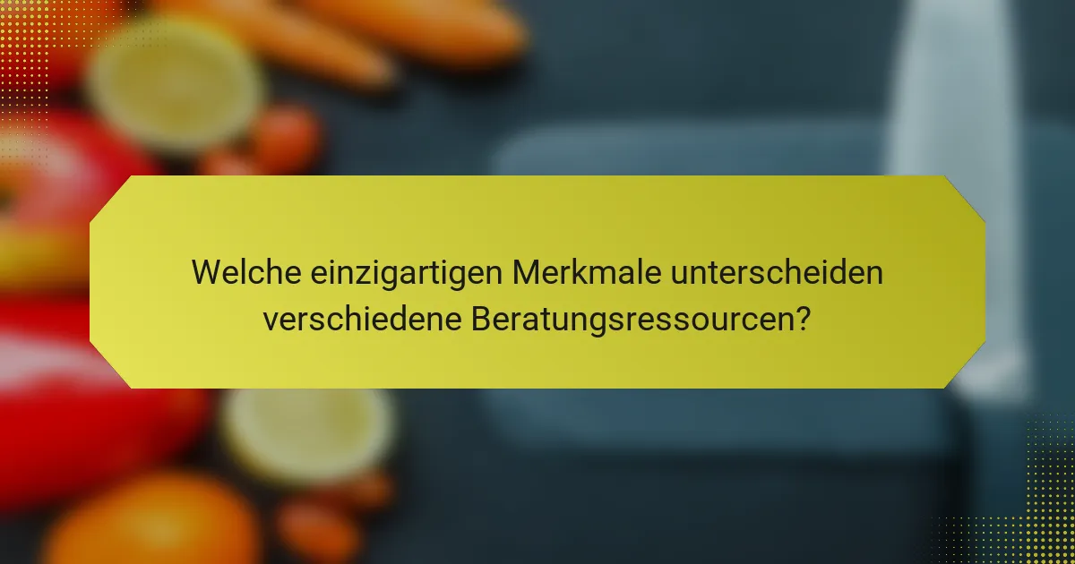 Welche einzigartigen Merkmale unterscheiden verschiedene Beratungsressourcen?