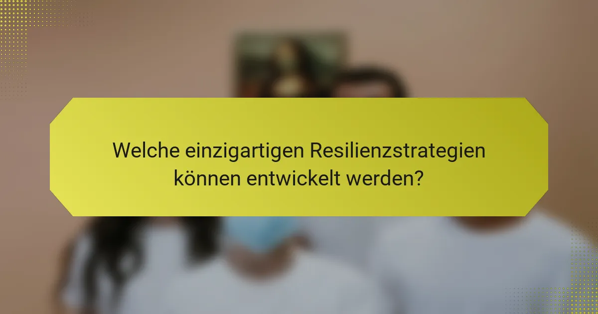 Welche einzigartigen Resilienzstrategien können entwickelt werden?