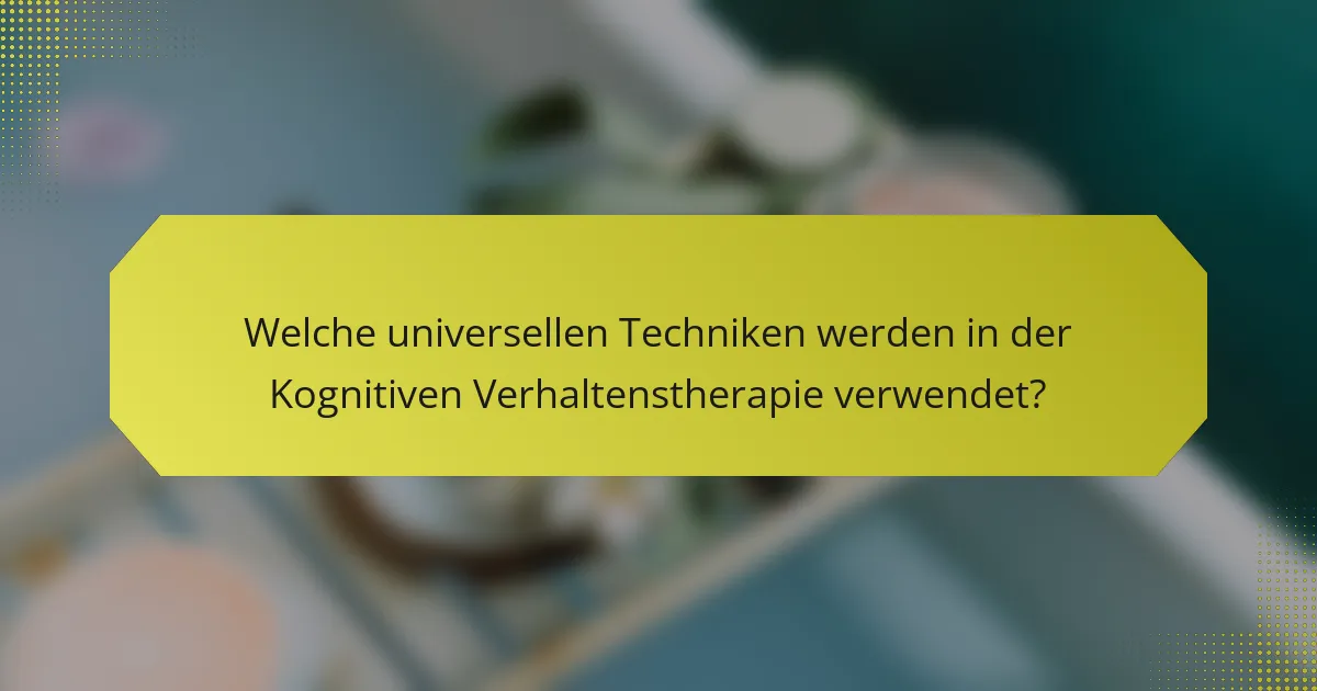 Welche universellen Techniken werden in der Kognitiven Verhaltenstherapie verwendet?