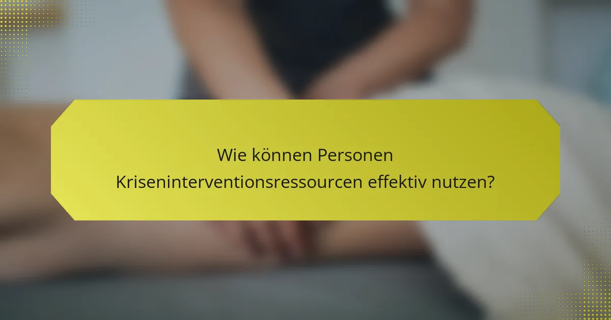 Wie können Personen Kriseninterventionsressourcen effektiv nutzen?