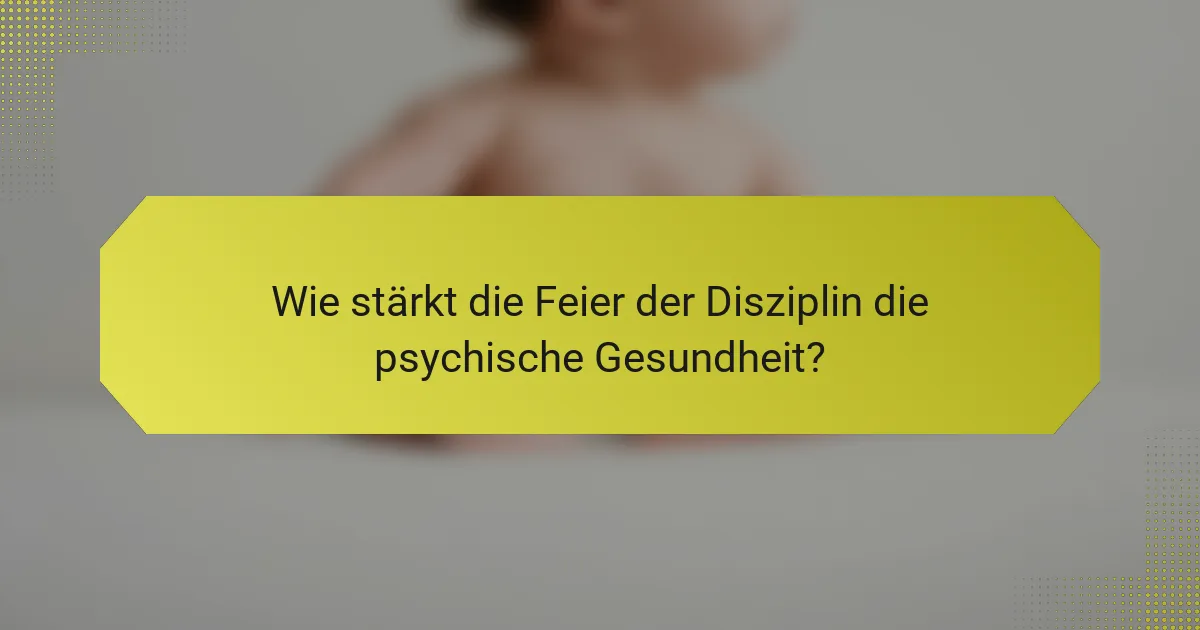 Wie stärkt die Feier der Disziplin die psychische Gesundheit?