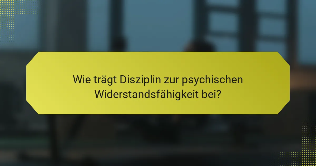 Wie trägt Disziplin zur psychischen Widerstandsfähigkeit bei?