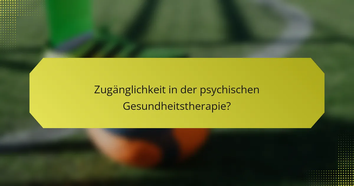 Zugänglichkeit in der psychischen Gesundheitstherapie?
